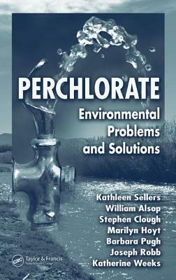 Perchlorate: Environmental Problems and Solutions by Kathleen Sellers, Katherine Weeks, William R. Alsop