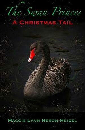 The Swan Princes: A Christmas Tail: A Retelling of the Classic Swan Lake Story by Maggie Lynn Heron-Heidel, Peg Heron Heidel
