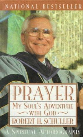 Prayer: My Soul's Adventure with God by Robert H. Schuller