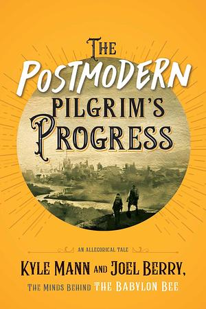 The Postmodern Pilgrim's Progress: An Allegorical Tale by Kyle Mann, Joel Berry