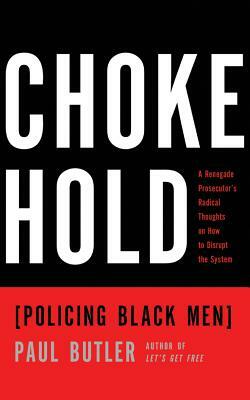 Chokehold: Policing Black Men by Paul Butler