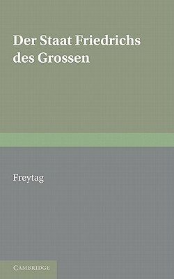 Staat Friedrichs Des Grossen: With an Appendix of Poems on Frederick the Great by Gustav Freytag