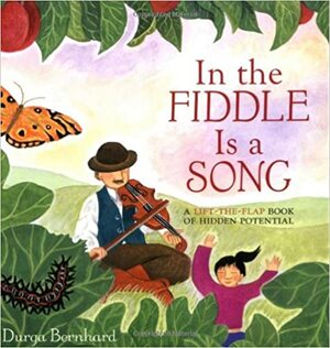 In the Fiddle Is a Song: A Lift-the-Flap Book of Hidden Potential by Durga Bernhard
