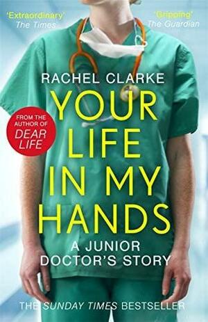 Your Life In My Hands - a Junior Doctor's Story by Rachel Clarke