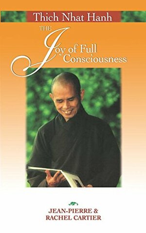 Thich Nhat Hanh: The Joy of Full Consciousness by Rachel Cartier, Jean-Pierre Cartier