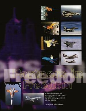 Partners in Freedom: Contributions of the Langley Research Center to U.S. Military Aircraft of the 1990's by Joseph R. Chambers