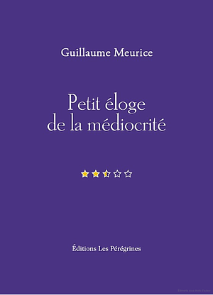 Petit éloge de la médiocrité by Guillaume Meurice