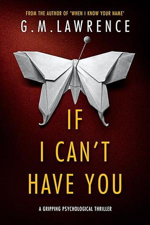 If I Can't Have You by G.M. Lawrence