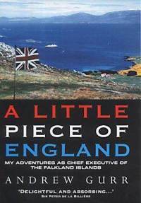 A Little Piece of England: My Adventures as Chief Executive of the Falkland Islands by Andrew Gurr