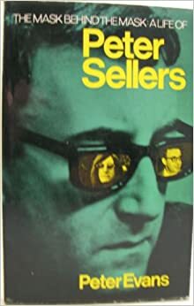 The Mask Behind The Mask: A Life Of Peter Sellers by Peter Evans