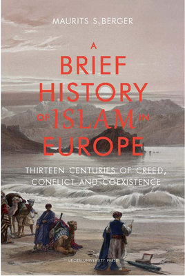 A Brief History of Islam in Europe: Thirteen Centuries of Creed, Conflict and Coexistence by Maurits S. Berger