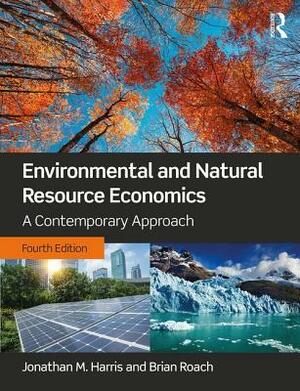 Environmental and Natural Resource Economics: A Contemporary Approach by Jonathan M. Harris, Brian Roach
