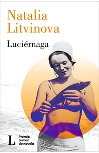 Luciernaga: Premio Lumen de novela 2024 by Natalia Litvinova