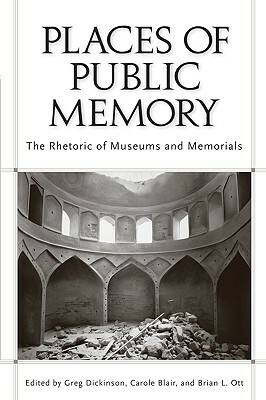 Places of Public Memory: The Rhetoric of Museums and Memorials by 