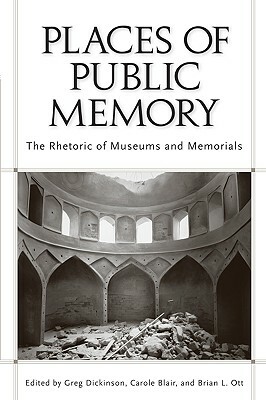 Places of Public Memory: The Rhetoric of Museums and Memorials by 