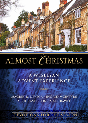 Almost Christmas Devotions for the Season: A Wesleyan Advent Experience by Ingrid McIntyre, April Casperson, Magrey Devega