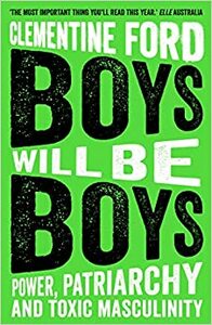 Boys Will Be Boys : An exploration of power, patriarchy and the toxic bonds of mateship by Clementine Ford