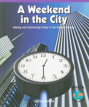 A Weekend in the City: Adding and Subtracting Times to the Nearest Minute by Colleen Adams