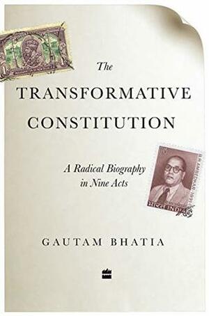 The Transformative Constitution: A Radical Biography in Nine Acts by Gautam Bhatia