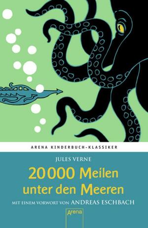 20.000 Meilen unter den Meeren: Arena Kinderbuch-Klassiker. Mit einem Vorwort von Andreas Eschbach by Jules Verne