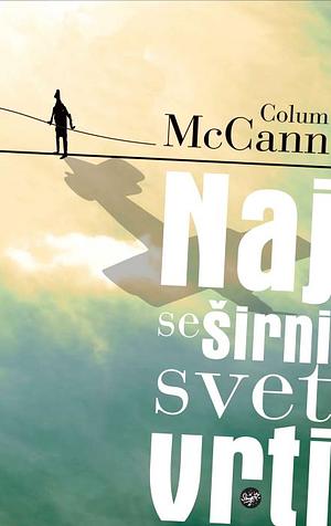 Naj se širni svet vrti by Colum McCann