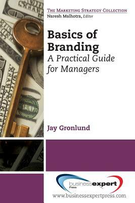 Basics of Branding: A Practical Guide for Managers by Jay Gronlund