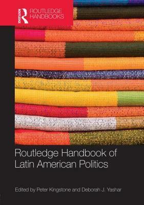 Routledge Handbook of Latin American Politics by Peter R. Kingstone, Deborah J. Yashar