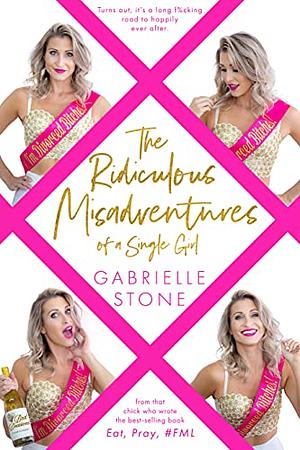 The Ridiculous Misadventures of a Single Girl (Eat, Pray, #FML Book 2) by Gabrielle Stone