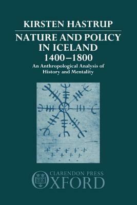 Nature and Policy in Iceland 1400-1800: An Anthropological Analysis of History and Mentality by Kirsten Hastrup