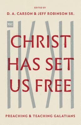 Christ Has Set Us Free: Preaching and Teaching Galatians by 
