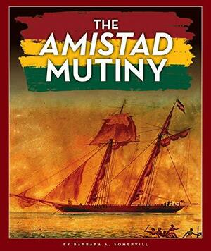 The Amistad Mutiny by Barbara A. Somervill