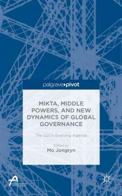 Mikta, Middle Powers, and New Dynamics of Global Governance: The G20's Evolving Agenda by 