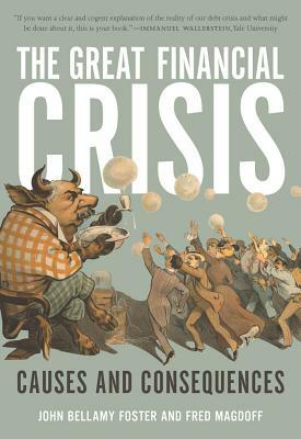 The Great Financial Crisis: Causes and Consequences by John Bellamy Foster, Fred Magdoff