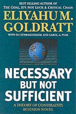 Necessary But Not Sufficient: A Theory Of Constraints Business Novel by Eliyahu M. Goldratt, Carol A. Ptak