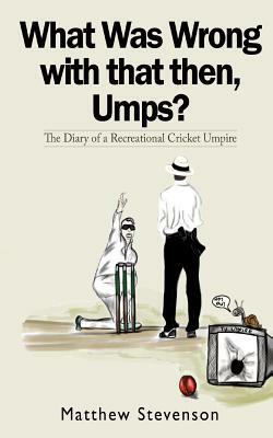 What Was Wrong With That Then, Umps? by Matthew Stevenson