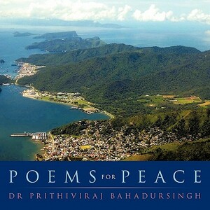 Poems for Peace by Prithiviraj Bahadursingh