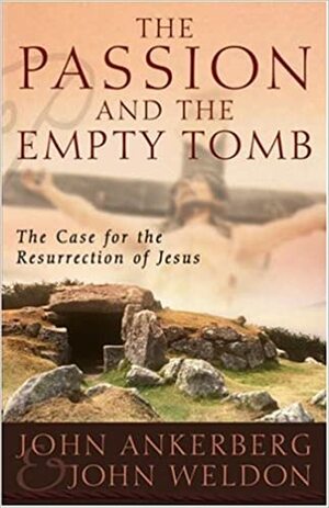 The Passion and the Empty Tomb by John Ankerberg, John Weldon