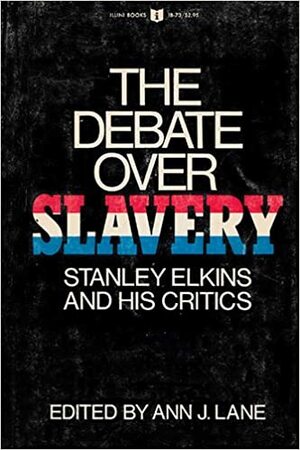 The Debate Over Slavery: Stanley Elkins and His Critics by Ann J. Lane