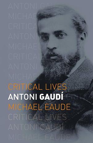 Antoni Gaudí by Michael Eaude