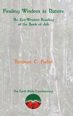 Finding Wisdom in Nature: An Eco-Wisdom Reading of the Book of Job by Norman C. Habel