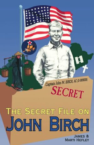 The Secret File on John Birch by Marti Hefley, James Hefley