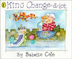 King Change A Lot by Babette Cole