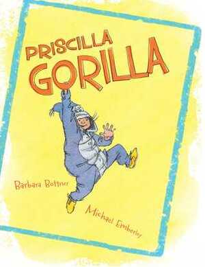 Priscilla Gorilla by Barbara Bottner, Michael Emberley