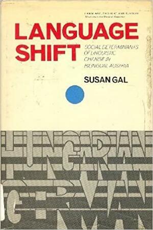 Language Shift: Social Determinants of Linguistic Change in Bilingual Austria by Susan Gal