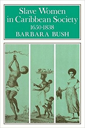 Slave Women in Caribbean Society, 1650-1838 by Barbara Bush