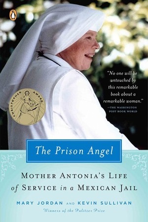 The Prison Angel: Mother Antonia's Journey from Beverly Hills to a Life of Service in a Mexican Jail by Kevin Sullivan, Mary C. Jordan