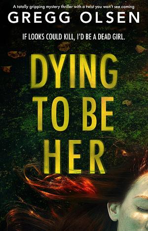 Dying to Be Her by Gregg Olsen