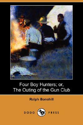 Four Boy Hunters; Or, the Outing of the Gun Club (Dodo Press) by Ralph Bonehill