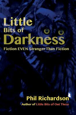 Little Bits of Darkness: Fiction Stranger Than Fiction by Phil Richardson