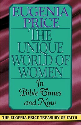 The Unique World of Women: In Bible Times and Now by Eugenia Price